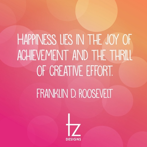 Happiness Lies in Joy of Achievement Franklin Roosevelt